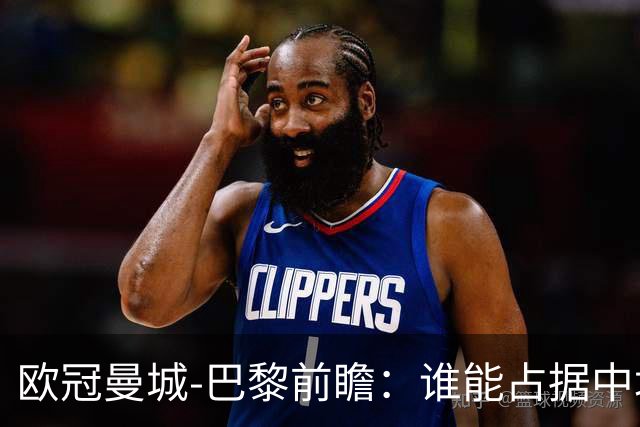 欧冠曼城-巴黎前瞻：谁能占据中场谁就能制胜！